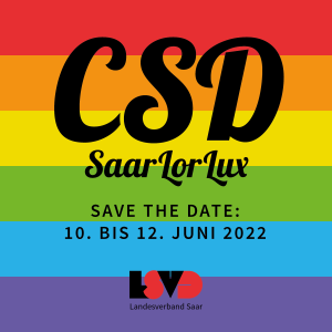 CSD SaarLorLux 2022   Zurück auf die Straße für LGBTI*-Rechte!    Der Lesben- und Schwulenverband Saar e. V. (LSVD Saar) freut sich, den CSD  SaarLorLux, unter Einhaltung der dann geltenden Coronaschutzmaßnahmen,  endlich wieder in gewohnter Form präsenti